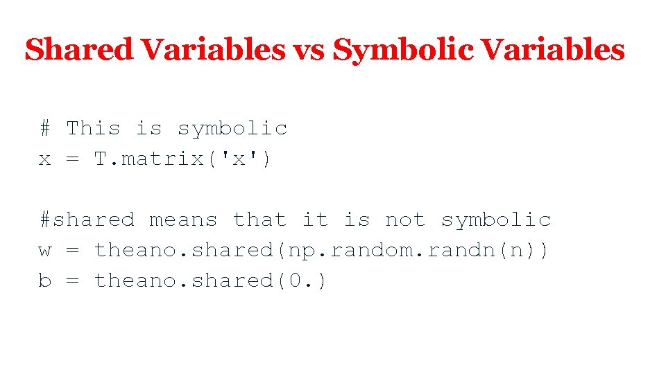 Shared Variables vs Symbolic Variables # This is symbolic x = T. matrix('x') #shared