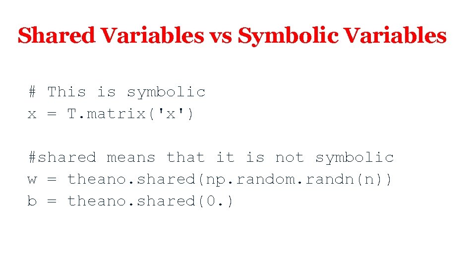 Shared Variables vs Symbolic Variables # This is symbolic x = T. matrix('x') #shared Shared Variables vs Symbolic Variables # This is symbolic x = T. matrix('x') #shared