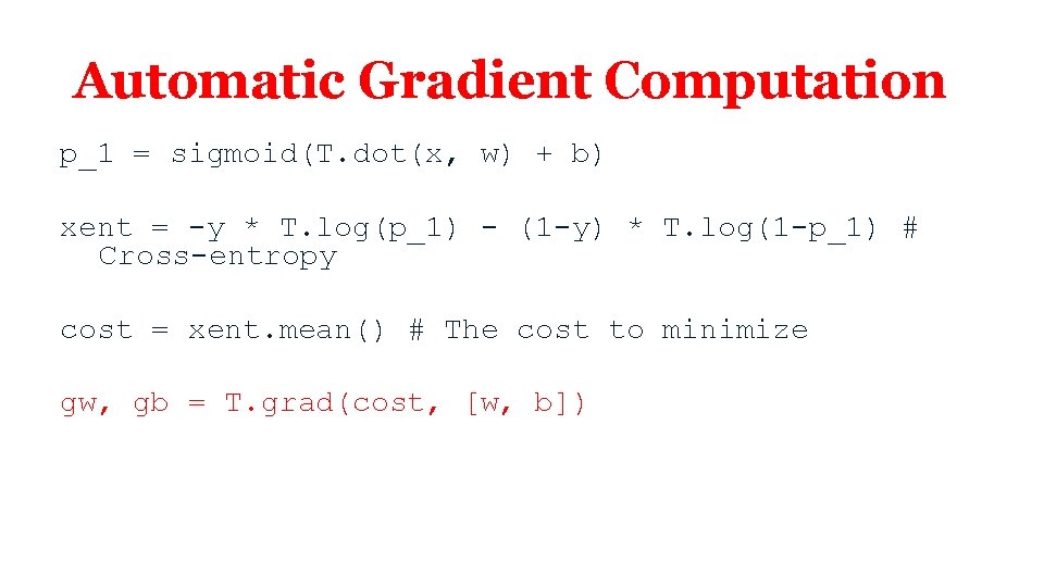 Automatic Gradient Computation p_1 = sigmoid(T. dot(x, w) + b) xent = -y *