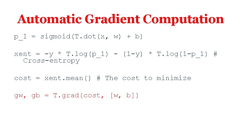 Automatic Gradient Computation p_1 = sigmoid(T. dot(x, w) + b) xent = -y * Automatic Gradient Computation p_1 = sigmoid(T. dot(x, w) + b) xent = -y *