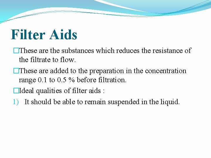 Filter Aids �These are the substances which reduces the resistance of the filtrate to