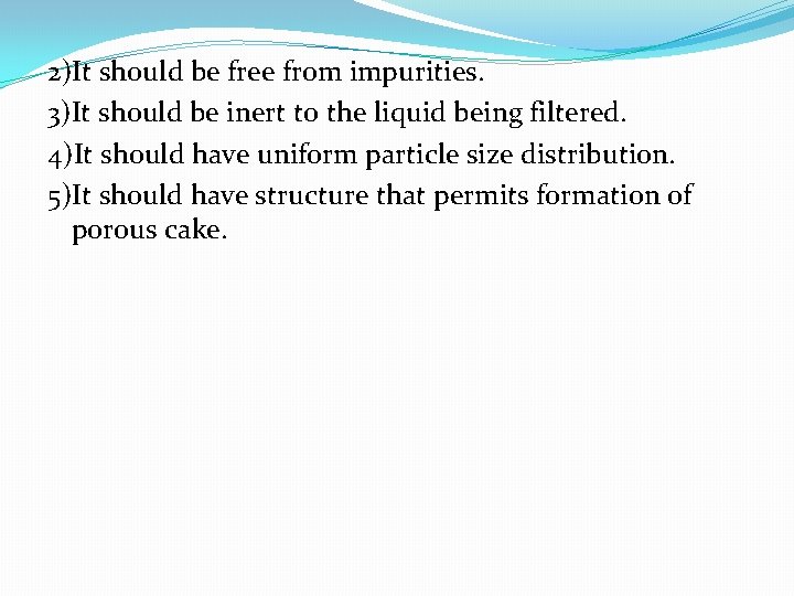 2)It should be free from impurities. 3)It should be inert to the liquid being