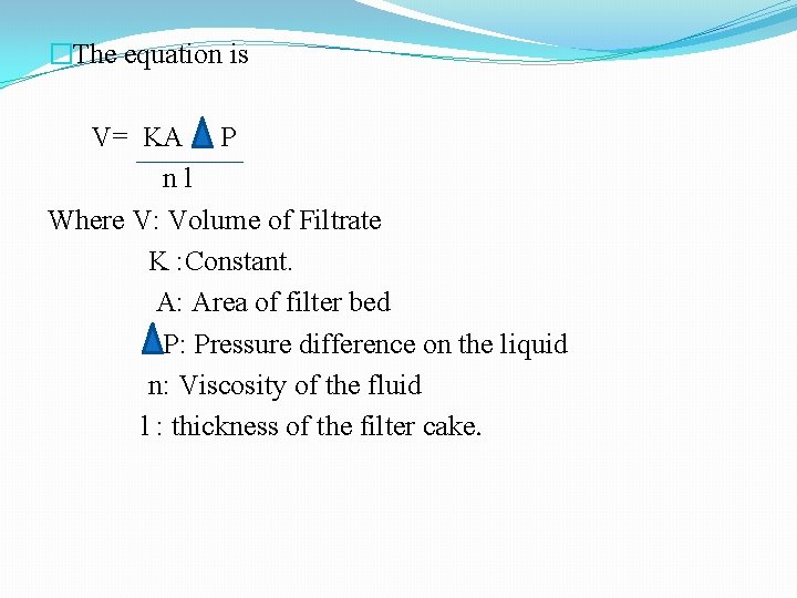 �The equation is V= KA P nl Where V: Volume of Filtrate K :