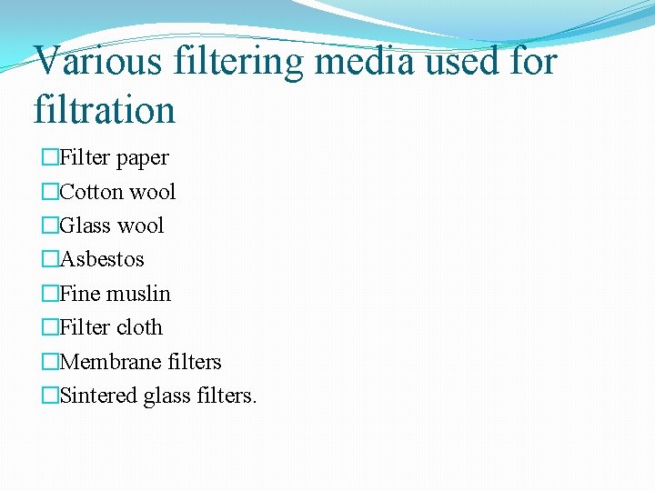 Various filtering media used for filtration �Filter paper �Cotton wool �Glass wool �Asbestos �Fine