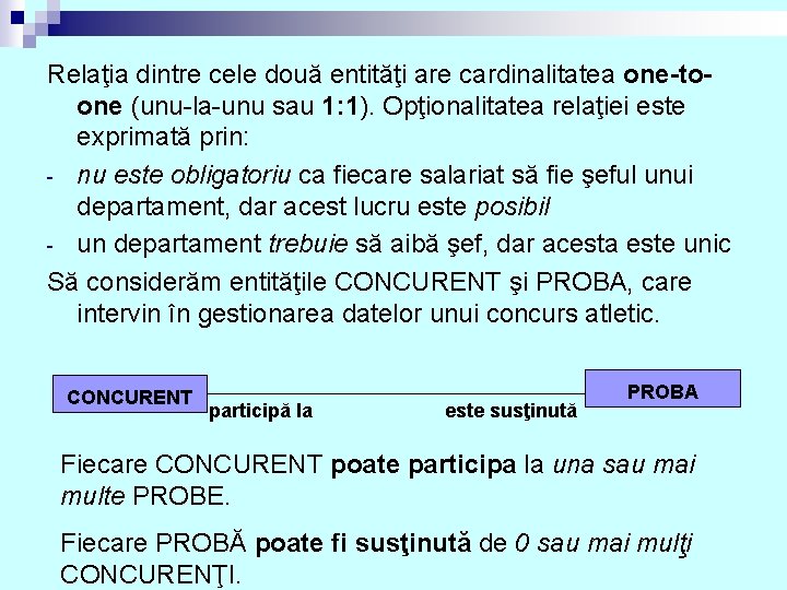 Relaţia dintre cele două entităţi are cardinalitatea one-toone (unu-la-unu sau 1: 1). Opţionalitatea relaţiei
