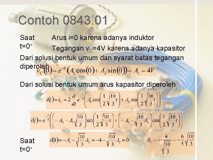 Contoh 0843. 01 Saat t=0+ Arus i=0 karena adanya induktor Tegangan v. C=4 V