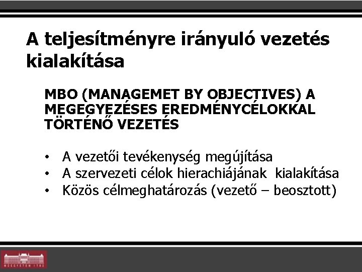 A teljesítményre irányuló vezetés kialakítása MBO (MANAGEMET BY OBJECTIVES) A MEGEGYEZÉSES EREDMÉNYCÉLOKKAL TÖRTÉNŐ VEZETÉS