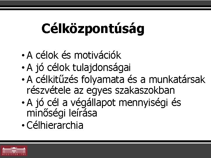 Célközpontúság • A célok és motivációk • A jó célok tulajdonságai • A célkitűzés
