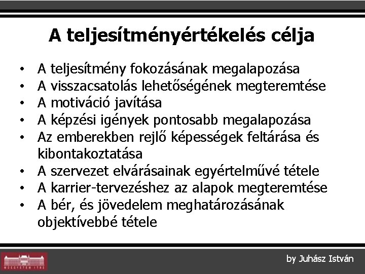 A teljesítményértékelés célja A teljesítmény fokozásának megalapozása A visszacsatolás lehetőségének megteremtése A motiváció javítása