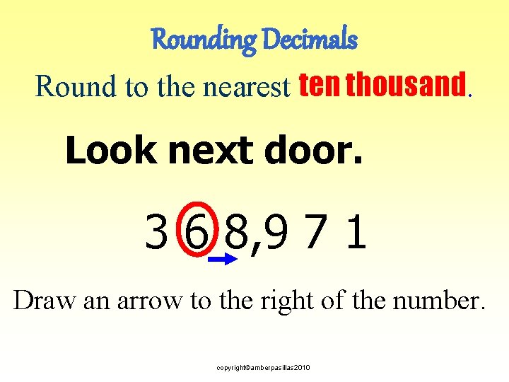 Rounding Decimals Round to the nearest ten thousand. Look next door. 3 6 8,