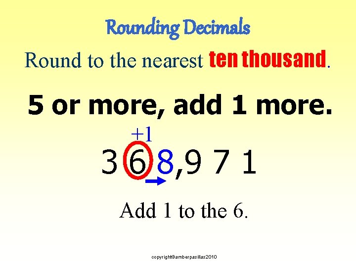 Rounding Decimals Round to the nearest ten thousand. 5 or more, add 1 more.