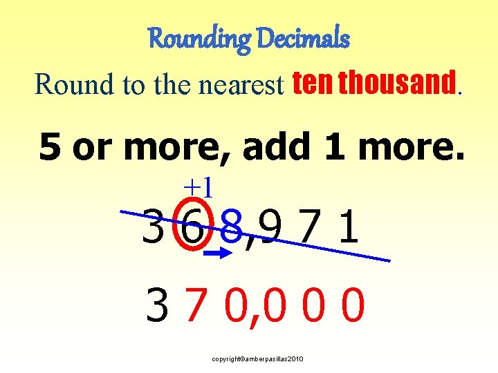 Rounding Decimals Round to the nearest ten thousand. 5 or more, add 1 more.