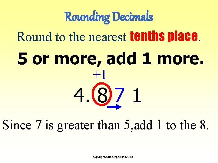 Rounding Decimals Round to the nearest tenths place. 5 or more, add 1 more.