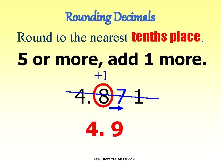 Rounding Decimals Round to the nearest tenths place. 5 or more, add 1 more.