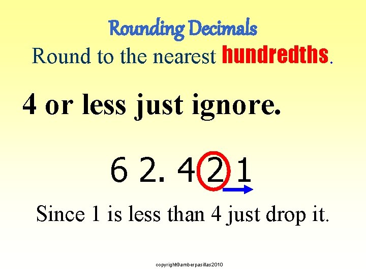 Rounding Decimals Round to the nearest hundredths. 4 or less just ignore. 6 2.