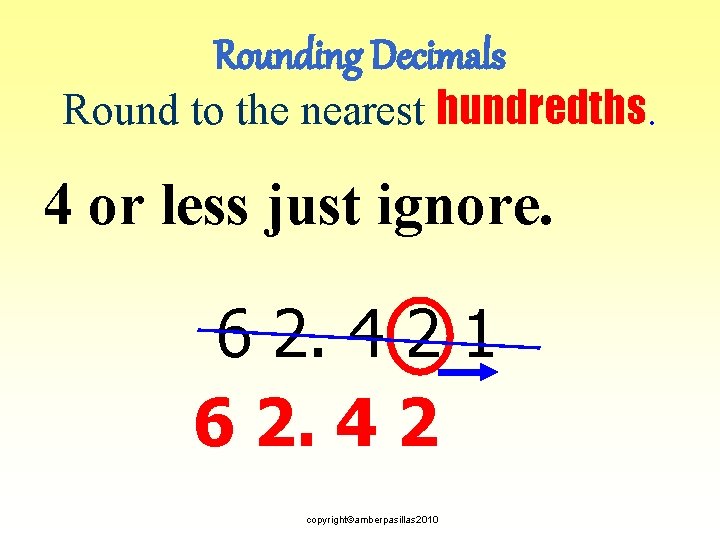 Rounding Decimals Round to the nearest hundredths. 4 or less just ignore. 6 2.