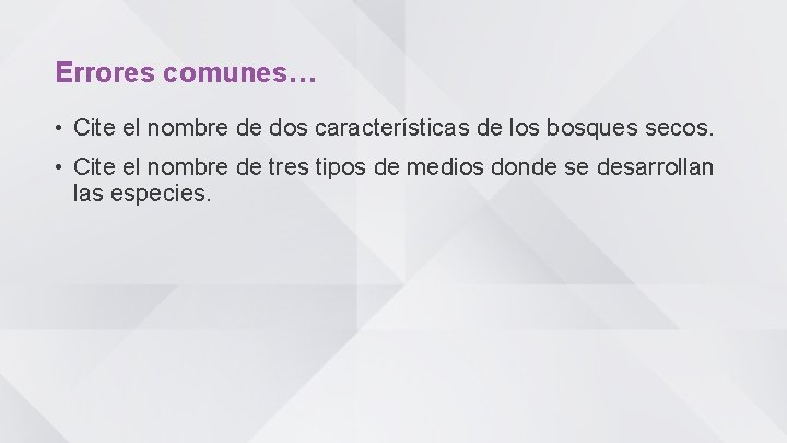 Errores comunes… • Cite el nombre de dos características de los bosques secos. •