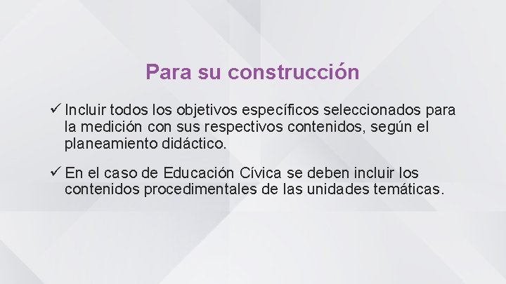 Para su construcción ü Incluir todos los objetivos específicos seleccionados para la medición con