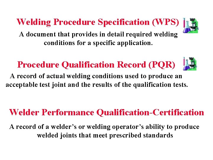 Welding Procedure Specification (WPS) A document that provides in detail required welding conditions for
