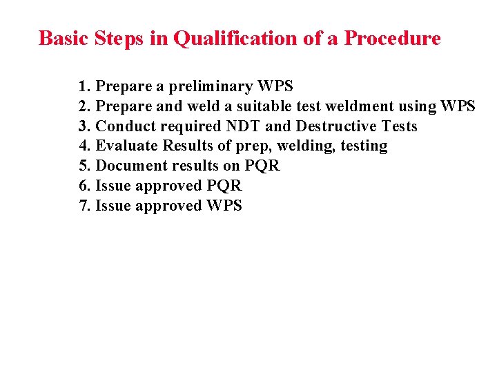 Basic Steps in Qualification of a Procedure 1. Prepare a preliminary WPS 2. Prepare