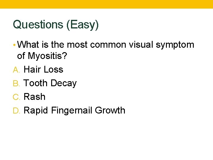 Questions (Easy) • What is the most common visual symptom of Myositis? A. Hair