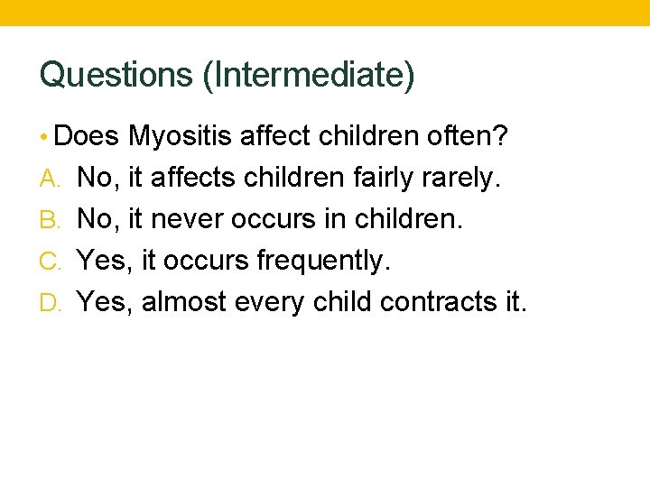 Questions (Intermediate) • Does Myositis affect children often? A. No, it affects children fairly