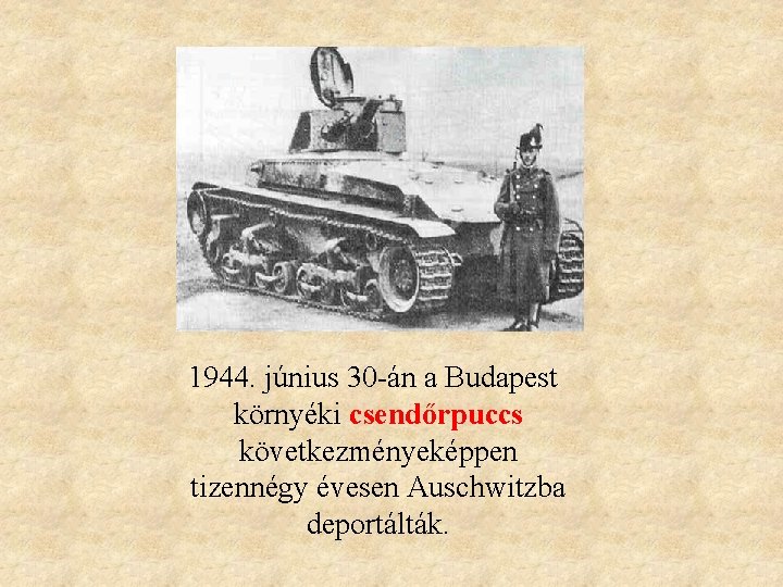 1944. június 30 -án a Budapest környéki csendőrpuccs következményeképpen tizennégy évesen Auschwitzba deportálták. 