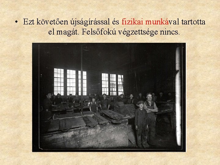  • Ezt követően újságírással és fizikai munkával tartotta el magát. Felsőfokú végzettsége nincs.