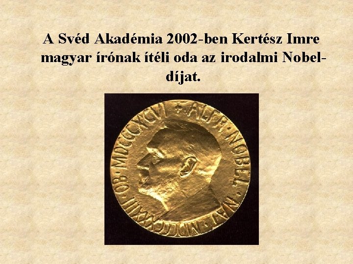 A Svéd Akadémia 2002 -ben Kertész Imre magyar írónak ítéli oda az irodalmi Nobeldíjat.