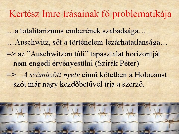 Kertész Imre írásainak fő problematikája …a totalitarizmus emberének szabadsága… …Auschwitz, sőt a történelem lezárhatatlansága…