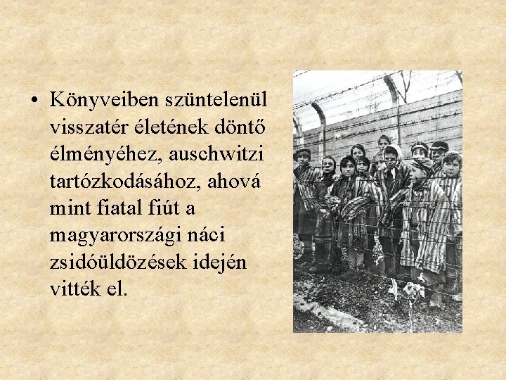  • Könyveiben szüntelenül visszatér életének döntő élményéhez, auschwitzi tartózkodásához, ahová mint fiatal fiút