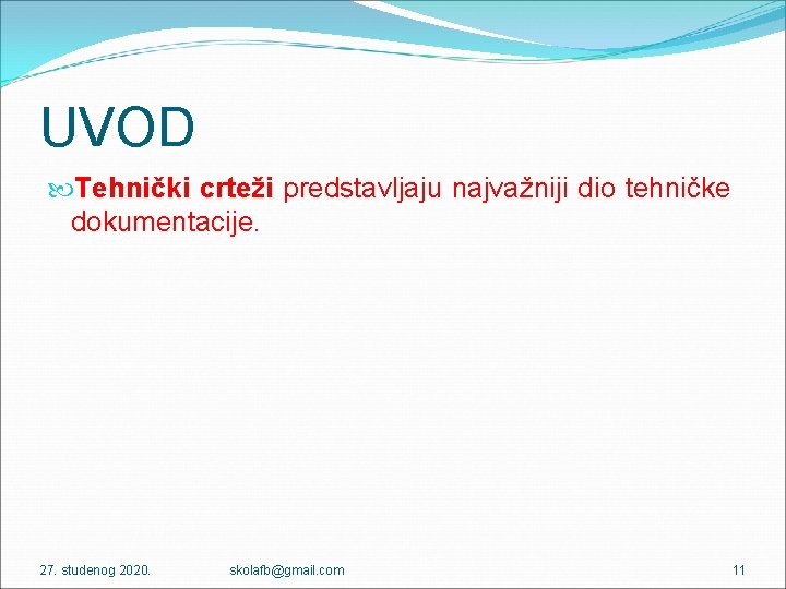 UVOD Tehnički crteži predstavljaju najvažniji dio tehničke dokumentacije. 27. studenog 2020. skolafb@gmail. com 11