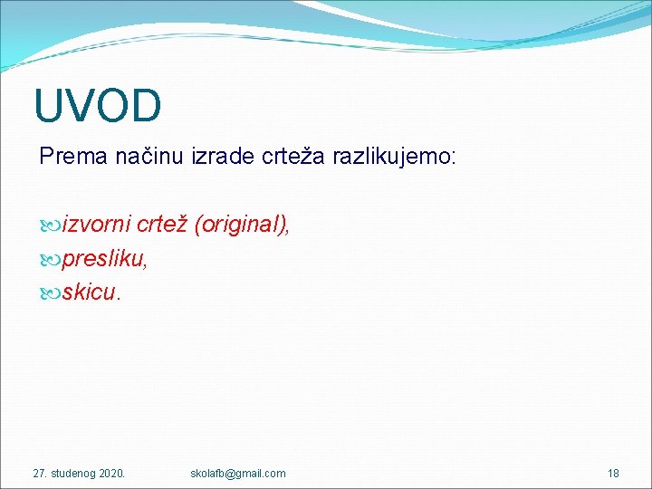 UVOD Prema načinu izrade crteža razlikujemo: izvorni crtež (original), presliku, skicu. 27. studenog 2020.