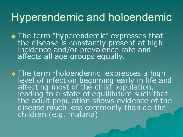 Hyperendemic and holoendemic u u The term “hyperendemic” expresses that the disease is constantly