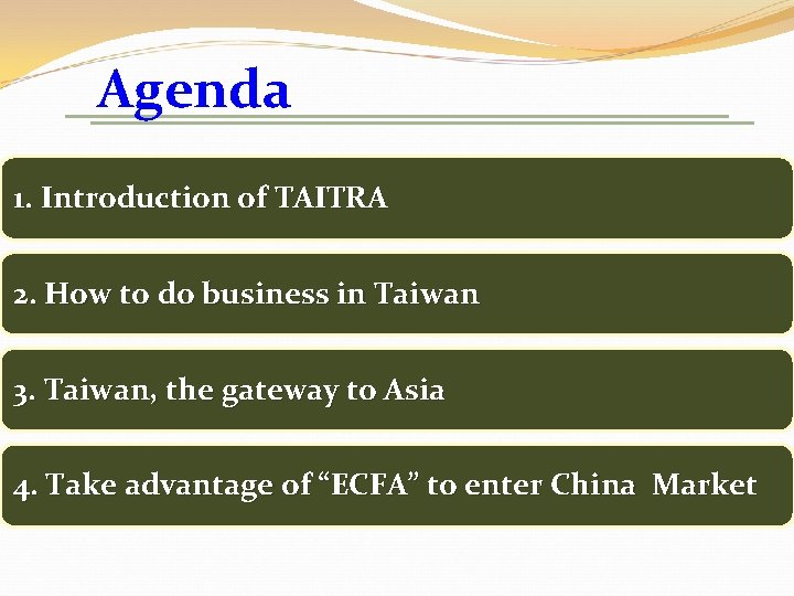 Agenda 1. Introduction of TAITRA 2. How to do business in Taiwan 3. Taiwan,