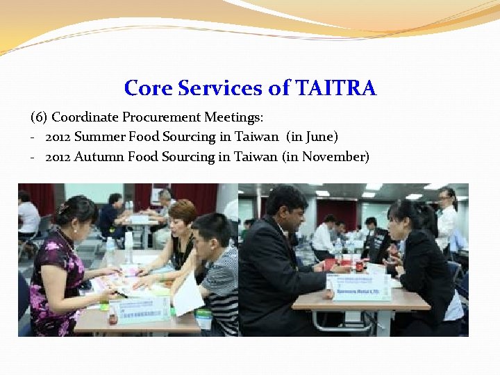Core Services of TAITRA (6) Coordinate Procurement Meetings: - 2012 Summer Food Sourcing in