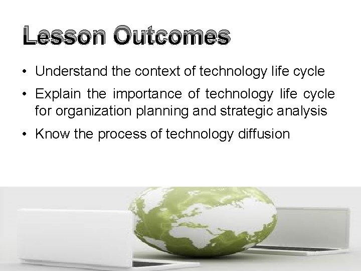 Lesson Outcomes • Understand the context of technology life cycle • Explain the importance