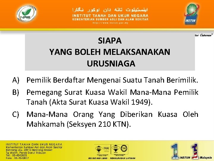 SIAPA YANG BOLEH MELAKSANAKAN URUSNIAGA A) Pemilik Berdaftar Mengenai Suatu Tanah Berimilik. B) Pemegang