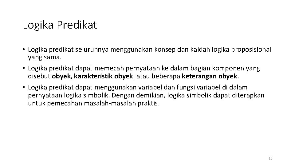 Logika Predikat • Logika predikat seluruhnya menggunakan konsep dan kaidah logika proposisional yang sama.