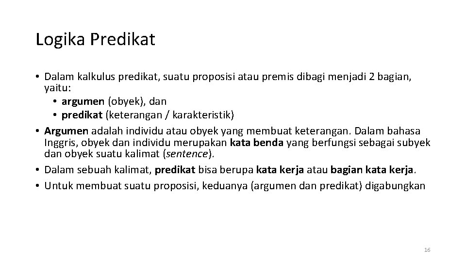 Logika Predikat • Dalam kalkulus predikat, suatu proposisi atau premis dibagi menjadi 2 bagian,