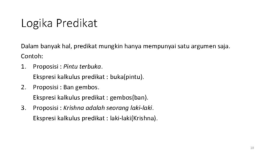 Logika Predikat Dalam banyak hal, predikat mungkin hanya mempunyai satu argumen saja. Contoh: 1.