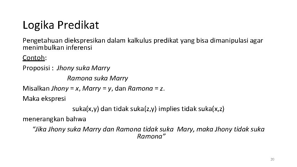 Logika Predikat Pengetahuan diekspresikan dalam kalkulus predikat yang bisa dimanipulasi agar menimbulkan inferensi Contoh: