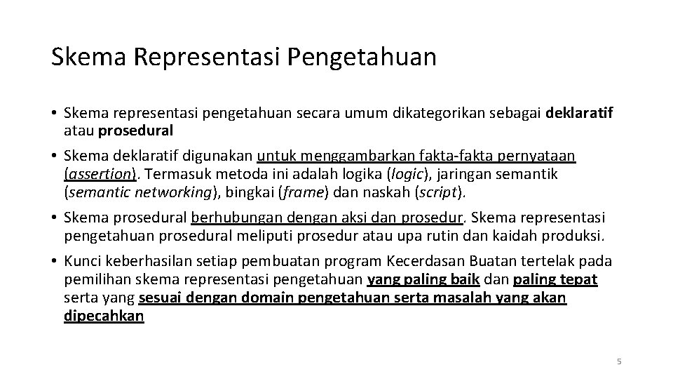 Skema Representasi Pengetahuan • Skema representasi pengetahuan secara umum dikategorikan sebagai deklaratif atau prosedural