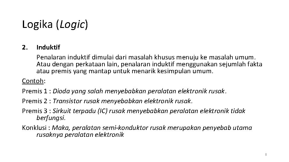 Logika (Logic) 2. Induktif Penalaran induktif dimulai dari masalah khusus menuju ke masalah umum.