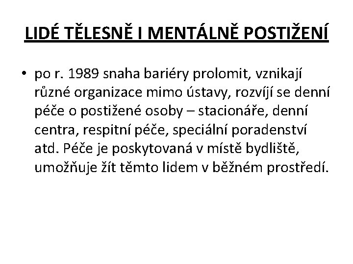 LIDÉ TĚLESNĚ I MENTÁLNĚ POSTIŽENÍ • po r. 1989 snaha bariéry prolomit, vznikají různé