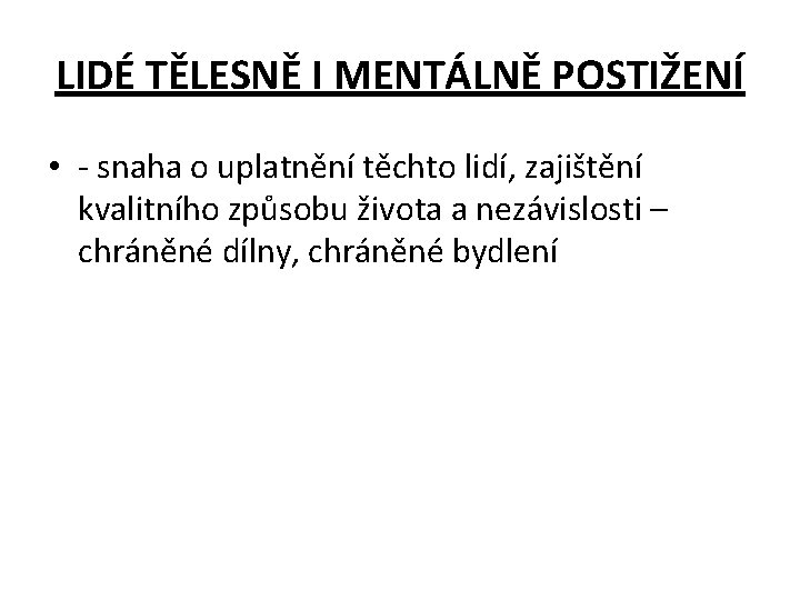 LIDÉ TĚLESNĚ I MENTÁLNĚ POSTIŽENÍ • - snaha o uplatnění těchto lidí, zajištění kvalitního