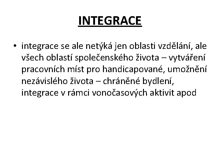 INTEGRACE • integrace se ale netýká jen oblasti vzdělání, ale všech oblastí společenského života