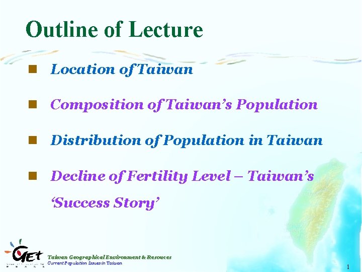 Outline of Lecture n Location of Taiwan n Composition of Taiwan’s Population n Distribution