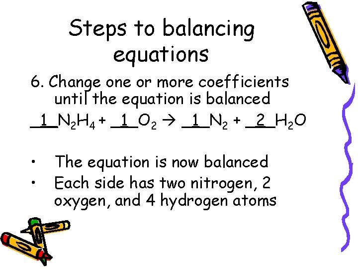 Steps to balancing equations 6. Change one or more coefficients until the equation is Steps to balancing equations 6. Change one or more coefficients until the equation is