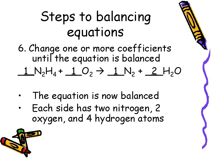 Steps to balancing equations 6. Change one or more coefficients until the equation is